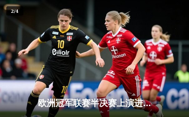 欧洲冠军联赛半决赛上演进球盛宴，曼城主场4-3险胜皇家马德里 - 2