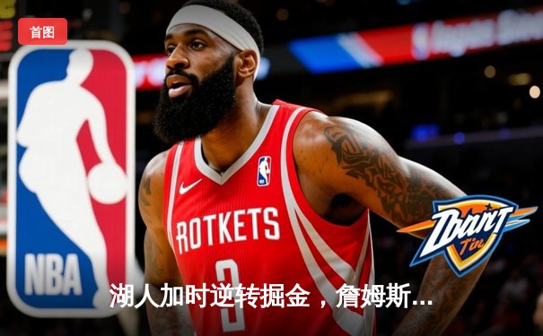 湖人加时逆转掘金，詹姆斯30+三双创历史纪录