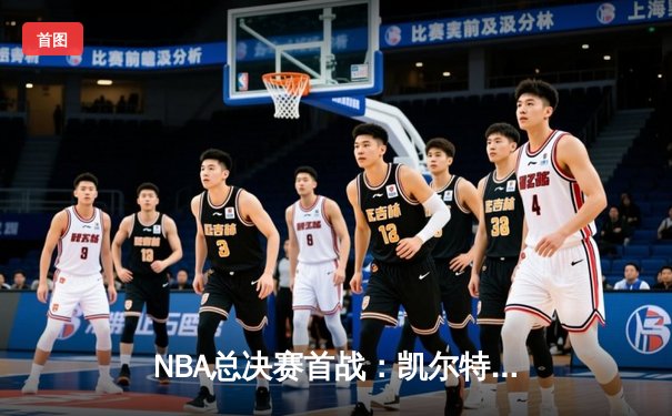 NBA总决赛首战：凯尔特人主场力克勇士，塔图姆关键三分定胜局