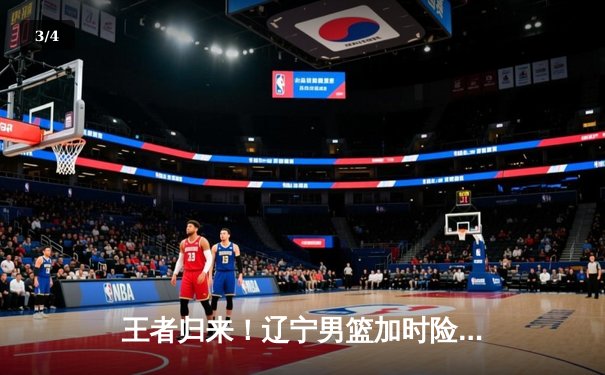 王者归来！辽宁男篮加时险胜广东，赵继伟37分创生涯新高 - 3