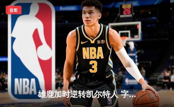 雄鹿加时逆转凯尔特人 字母哥44+14+7统治攻防